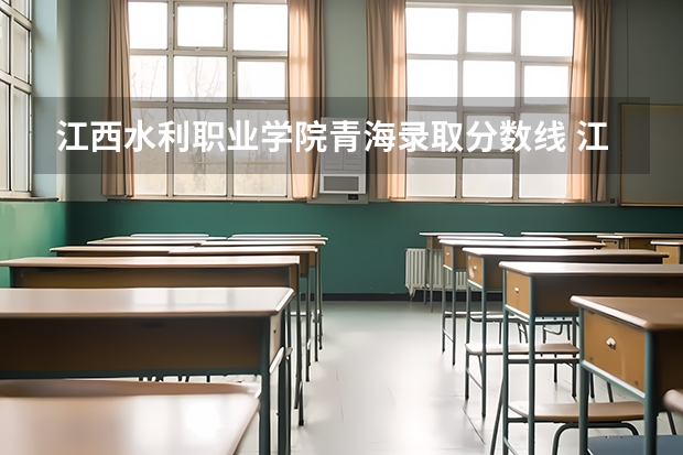 江西水利职业学院青海录取分数线 江西水利职业学院青海招生人数多少