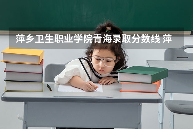 萍乡卫生职业学院青海录取分数线 萍乡卫生职业学院青海招生人数多少