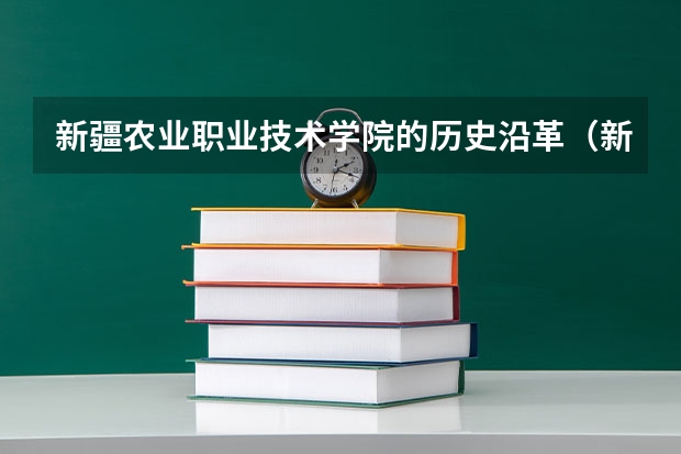 新疆农业职业技术学院的历史沿革（新疆农业职业技术学院分数线）