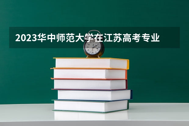 2023华中师范大学在江苏高考专业招生计划人数