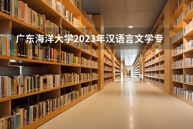 广东海洋大学2023年汉语言文学专业录取分数线是多少