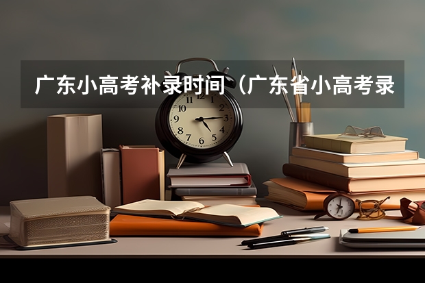 广东小高考补录时间（广东省小高考录取时间）