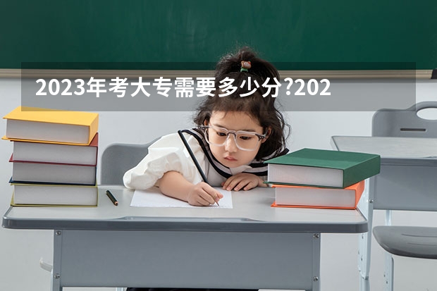 2023年考大专需要多少分?2023年高考最低分数线是多少?