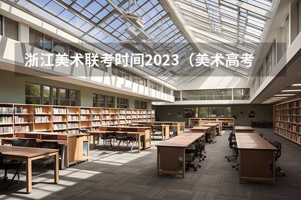 浙江美术联考时间2023（美术高考时间2024具体时间）