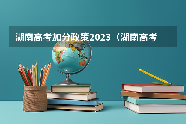 湖南高考加分政策2023（湖南高考加分政策）