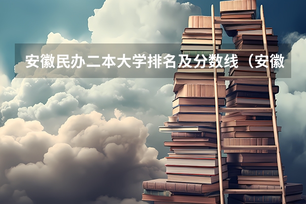 安徽民办二本大学排名及分数线（安徽民办本科排名）