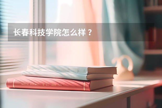 长春科技学院怎么样 ？