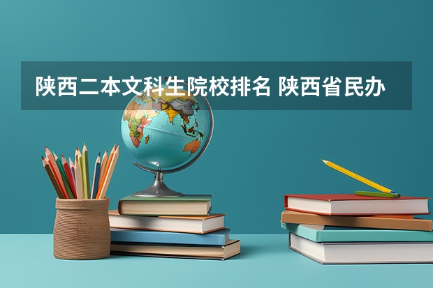 陕西二本文科生院校排名 陕西省民办二本大学排名及分数线