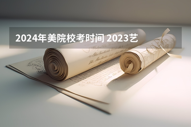 2024年美院校考时间 2023艺考校考时间