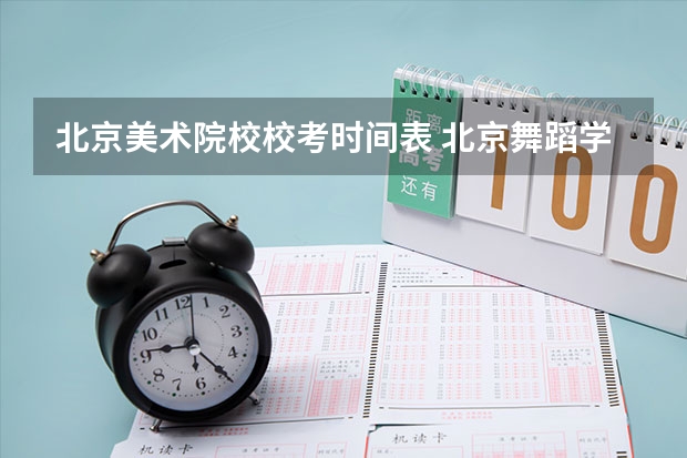 北京美术院校校考时间表 北京舞蹈学院2023年校考时间