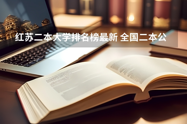 红苏二本大学排名榜最新 全国二本公办大学排名榜