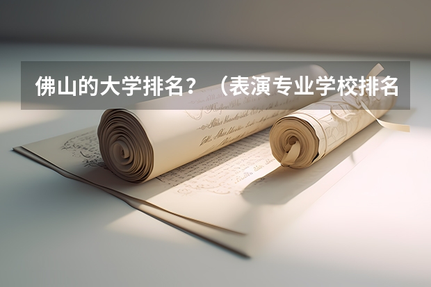 佛山的大学排名？（表演专业学校排名）