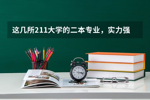 这几所211大学的二本专业，实力强适合捡漏（吉林省公办二本大学排名）