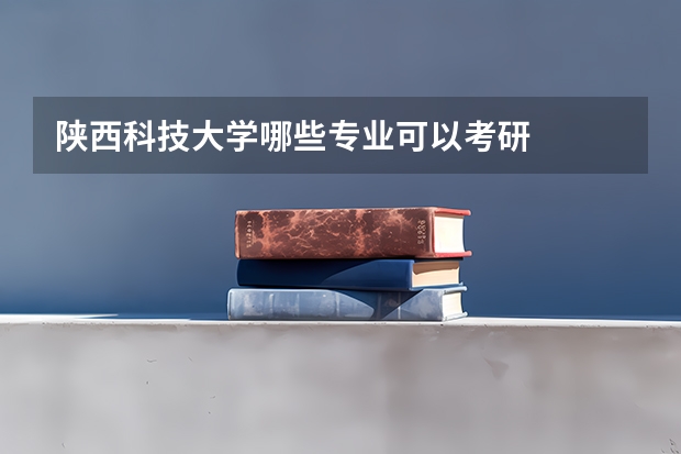 陕西科技大学哪些专业可以考研