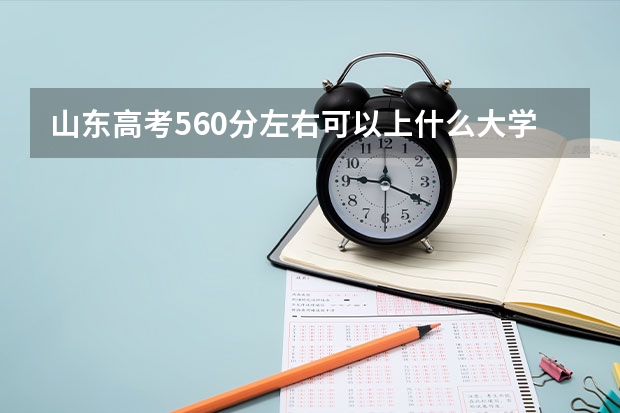 山东高考560分左右可以上什么大学