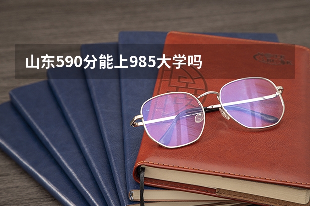 山东590分能上985大学吗