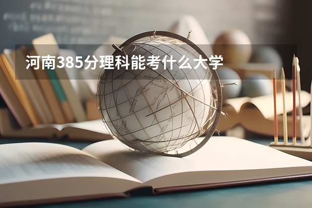 河南385分理科能考什么大学