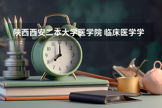 陕西西安二本大学医学院 临床医学学校（二本）排名？