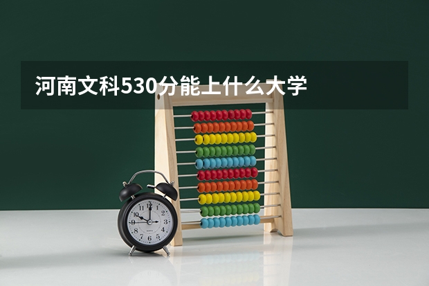 河南文科530分能上什么大学