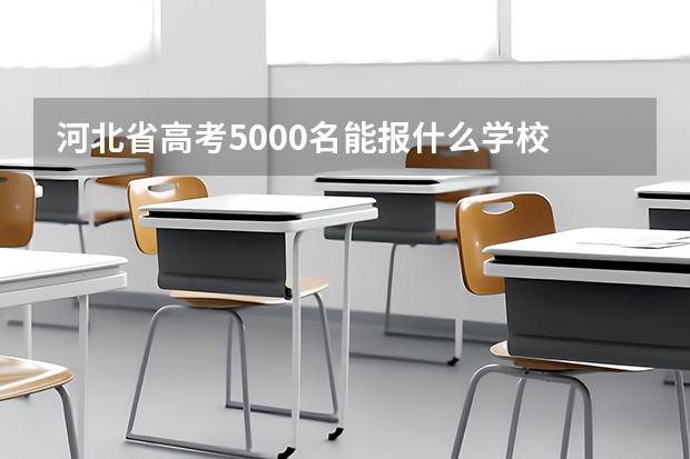 河北省高考5000名能报什么学校