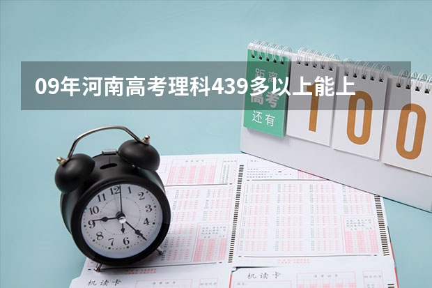 09年河南高考理科439多以上能上什么学校？