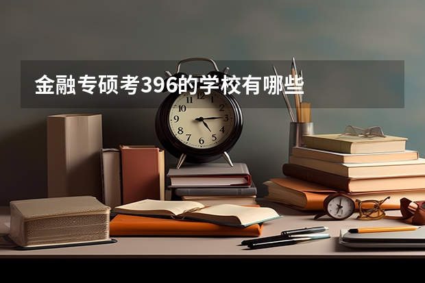 金融专硕考396的学校有哪些