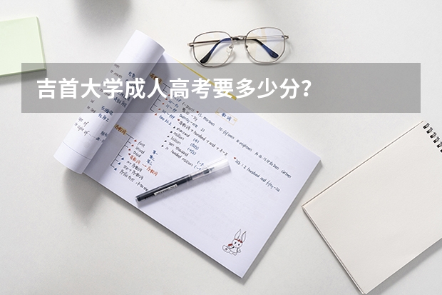 吉首大学成人高考要多少分？