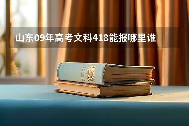 山东09年高考文科418能报哪里谁给个意见？