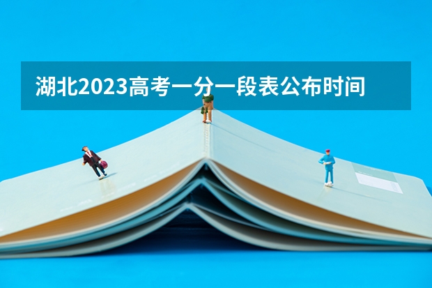 湖北2023高考一分一段表公布时间 湖北2023年高考出分时间