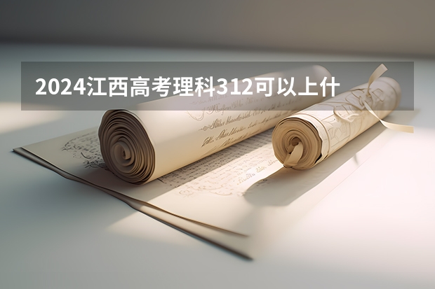 2024江西高考理科312可以上什么大学预测