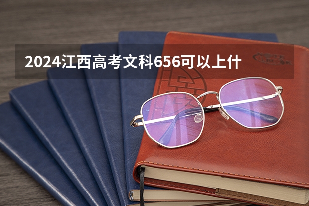 2024江西高考文科656可以上什么大学预测