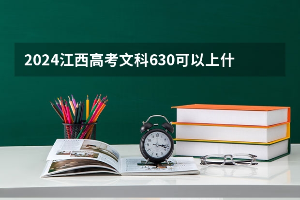 2024江西高考文科630可以上什么大学预测