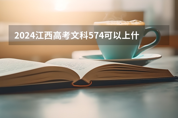 2024江西高考文科574可以上什么大学预测