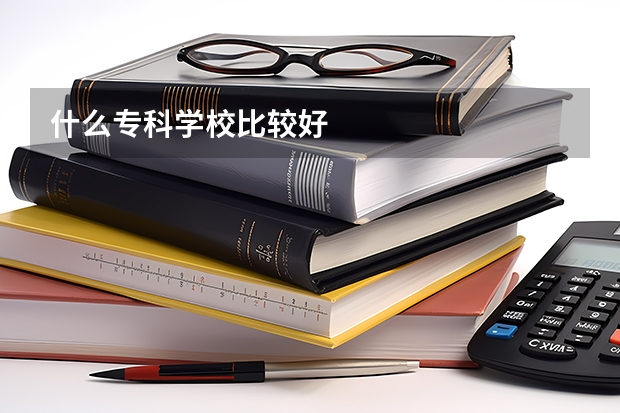 什么专科学校比较好