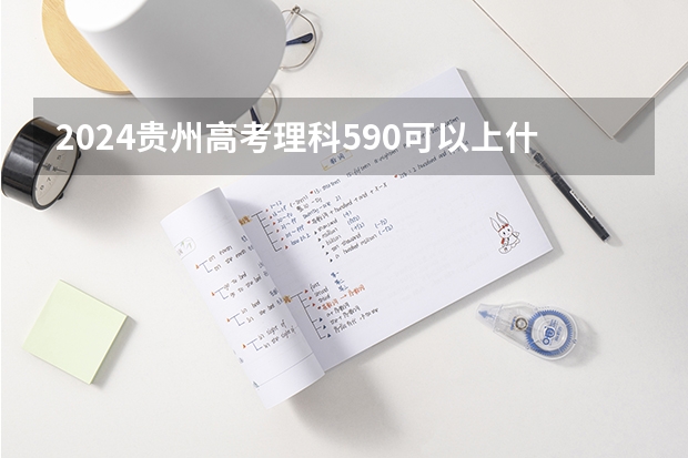 2024贵州高考理科590可以上什么大学预测