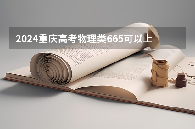 2024重庆高考物理类665可以上什么大学预测