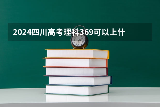 2024四川高考理科369可以上什么大学预测