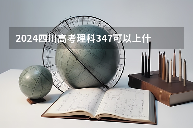 2024四川高考理科347可以上什么大学预测