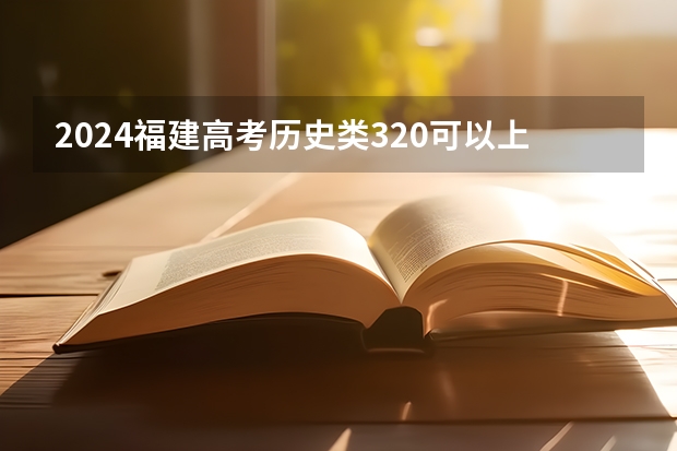 2024福建高考历史类320可以上什么大学预测