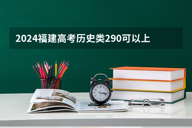 2024福建高考历史类290可以上什么大学预测