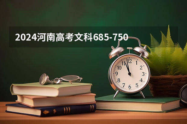 2024河南高考文科685-750可以上什么大学预测