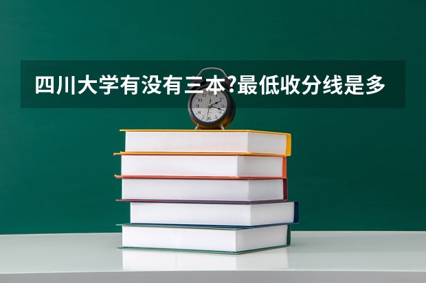 四川大学有没有三本?最低收分线是多少?