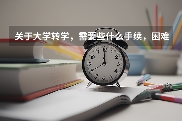 关于大学转学，需要些什么手续，困难不？就我的情况而言。