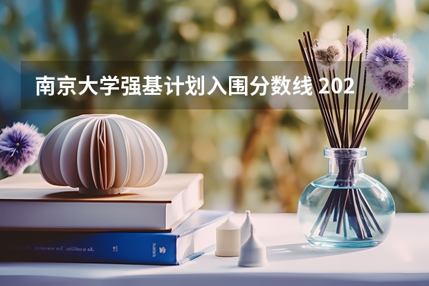 南京大学强基计划入围分数线 2023年强基计划入围分数线