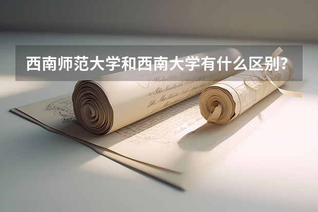 西南师范大学和西南大学有什么区别？