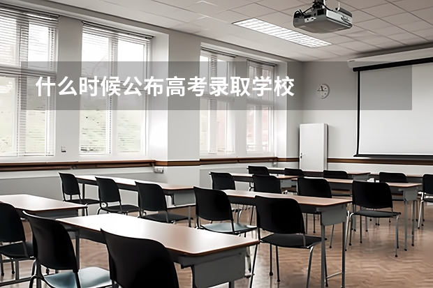 什么时候公布高考录取学校