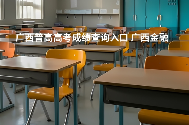 广西普高高考成绩查询入口 广西金融职业技术学院录取查询入口,高考录取结果查询网址登录