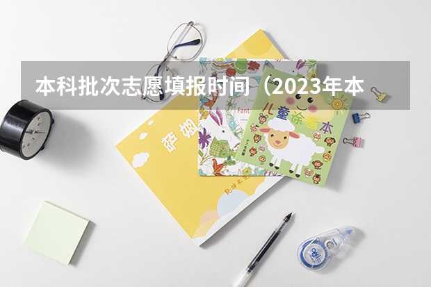 本科批次志愿填报时间（2023年本科报志愿时间）