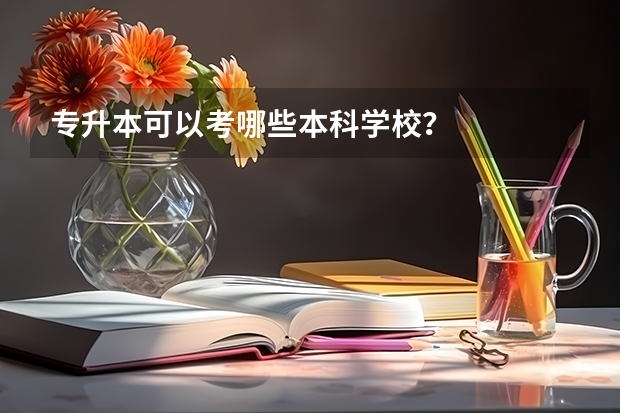 专升本可以考哪些本科学校？