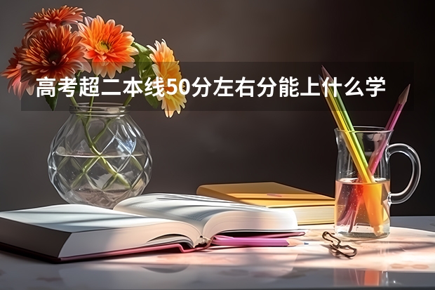 高考超二本线50分左右分能上什么学校？